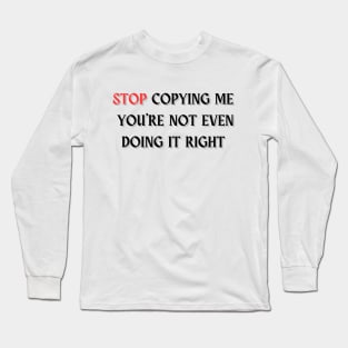 Stop Copying Me You're Not Even Doing It Right T-shirt essentiel Long Sleeve T-Shirt